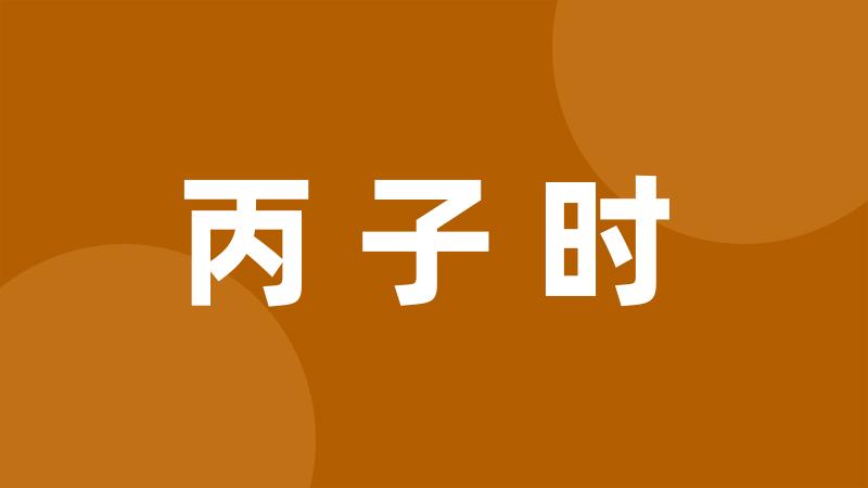 丙子时