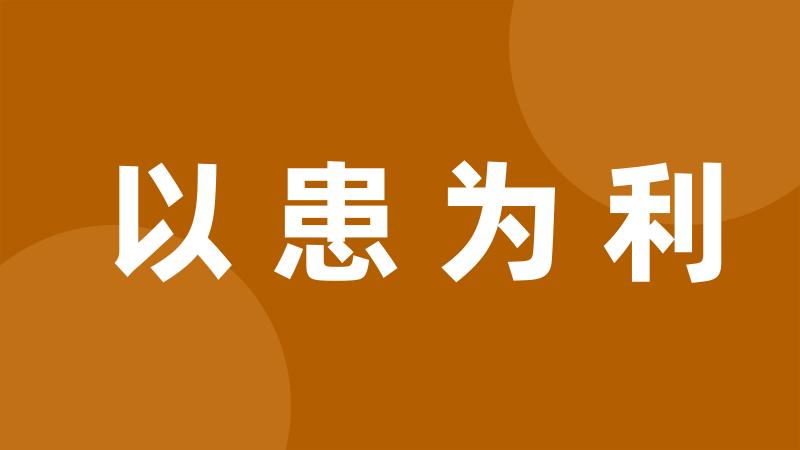 以患为利