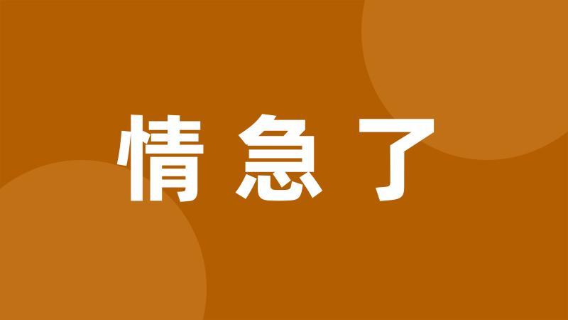 情急了