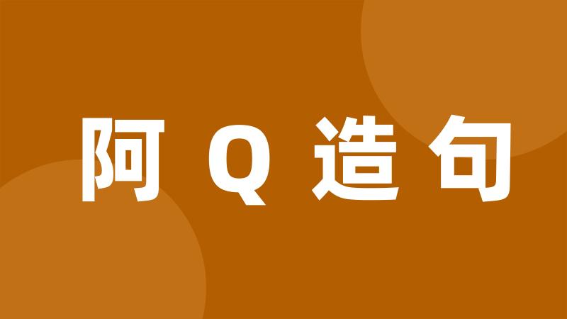 阿Ｑ造句