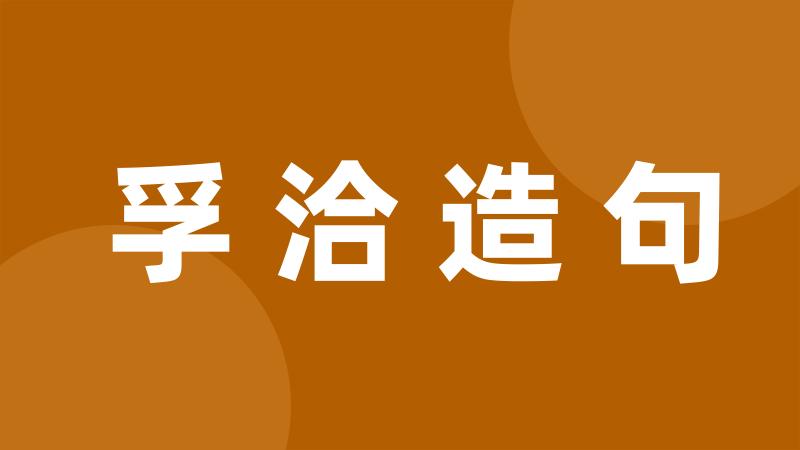 孚洽造句