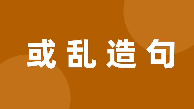 或乱造句